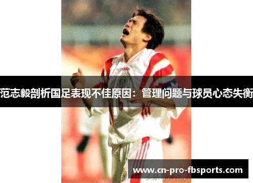范志毅剖析国足表现不佳原因：管理问题与球员心态失衡