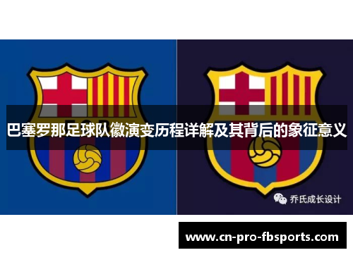 巴塞罗那足球队徽演变历程详解及其背后的象征意义 巴塞罗那足球队徽演变历程详解及其背后的象征意义