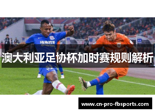 澳大利亚足协杯加时赛规则解析 澳大利亚足协杯加时赛规则解析