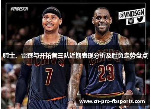 骑士、雷霆与开拓者三队近期表现分析及胜负走势盘点